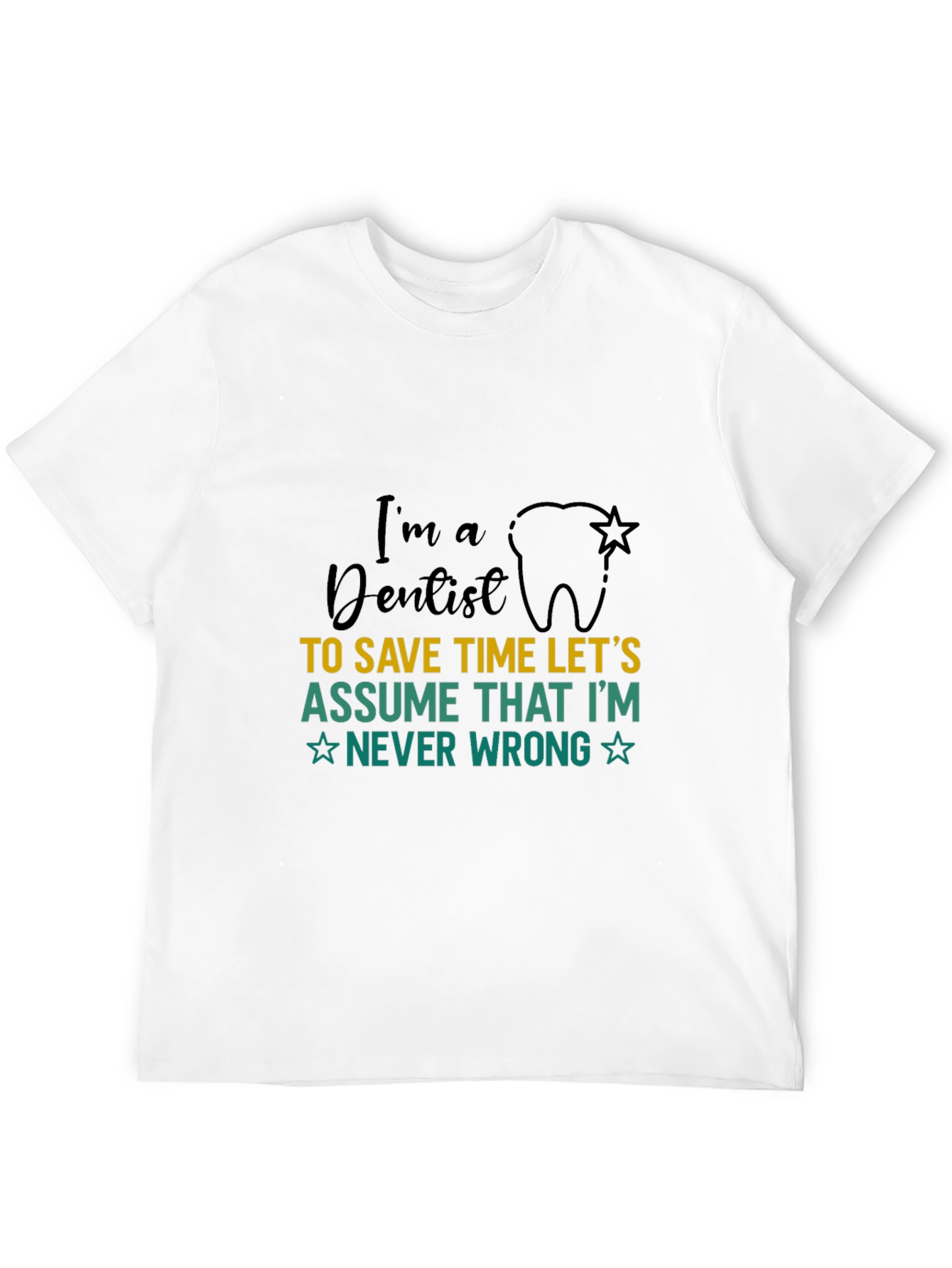 Dentist T-Shirt: Im a Dentist Never Wrong