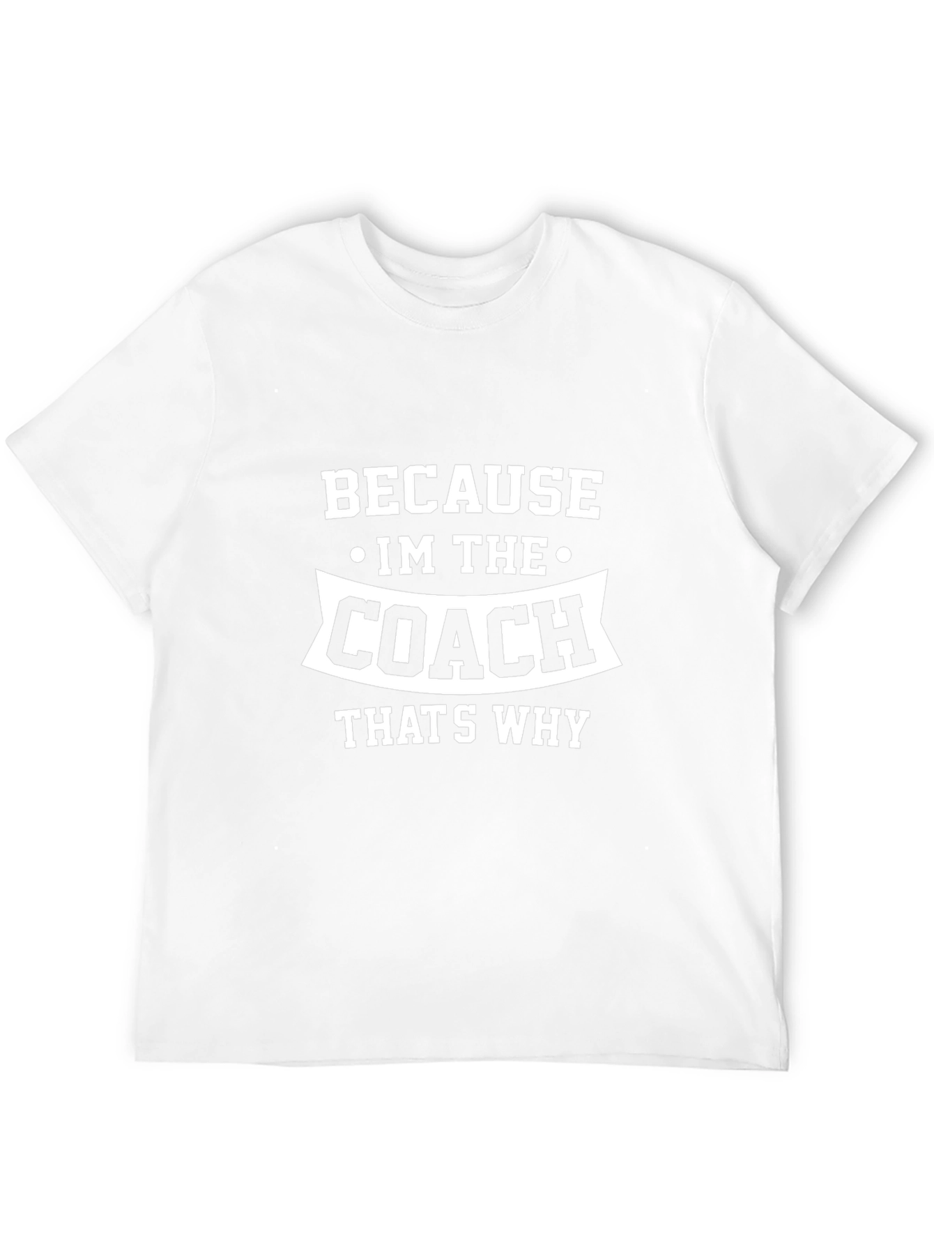 Because Im The Coach Thats Why Funny T-Shirt