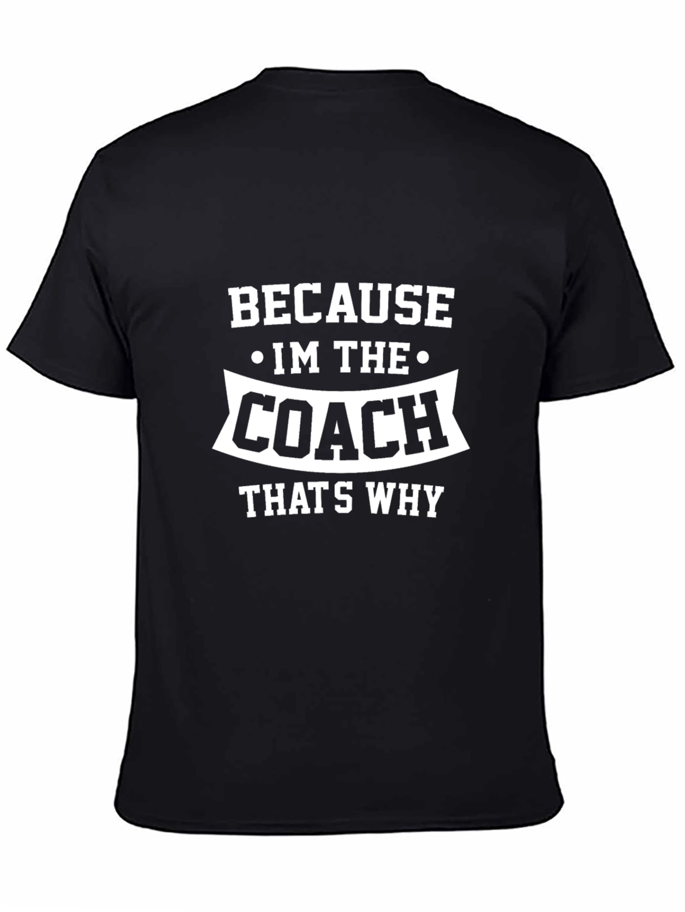 Because Im The Coach Thats Why Funny T-Shirt