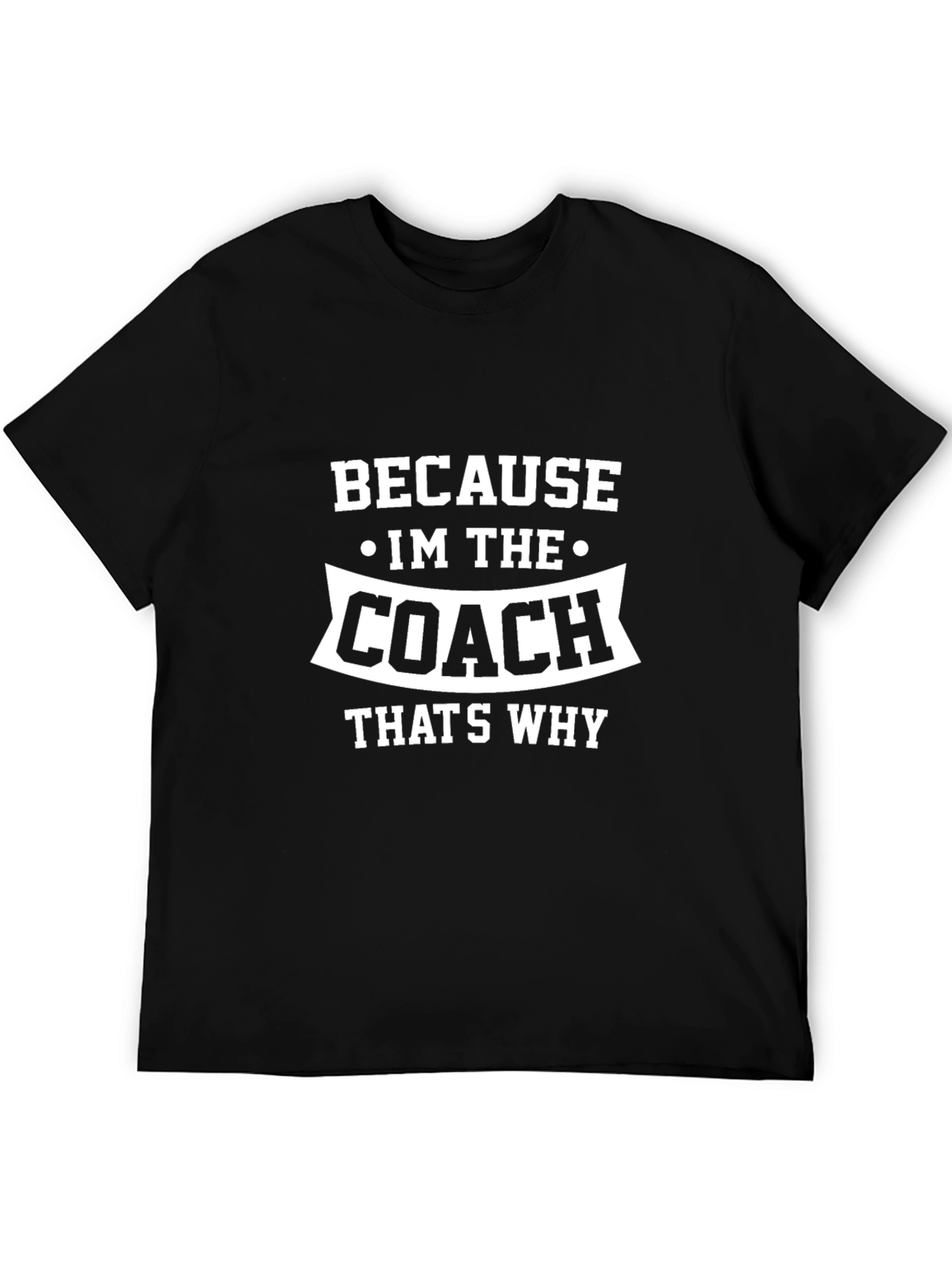 Because Im The Coach Thats Why Funny T-Shirt