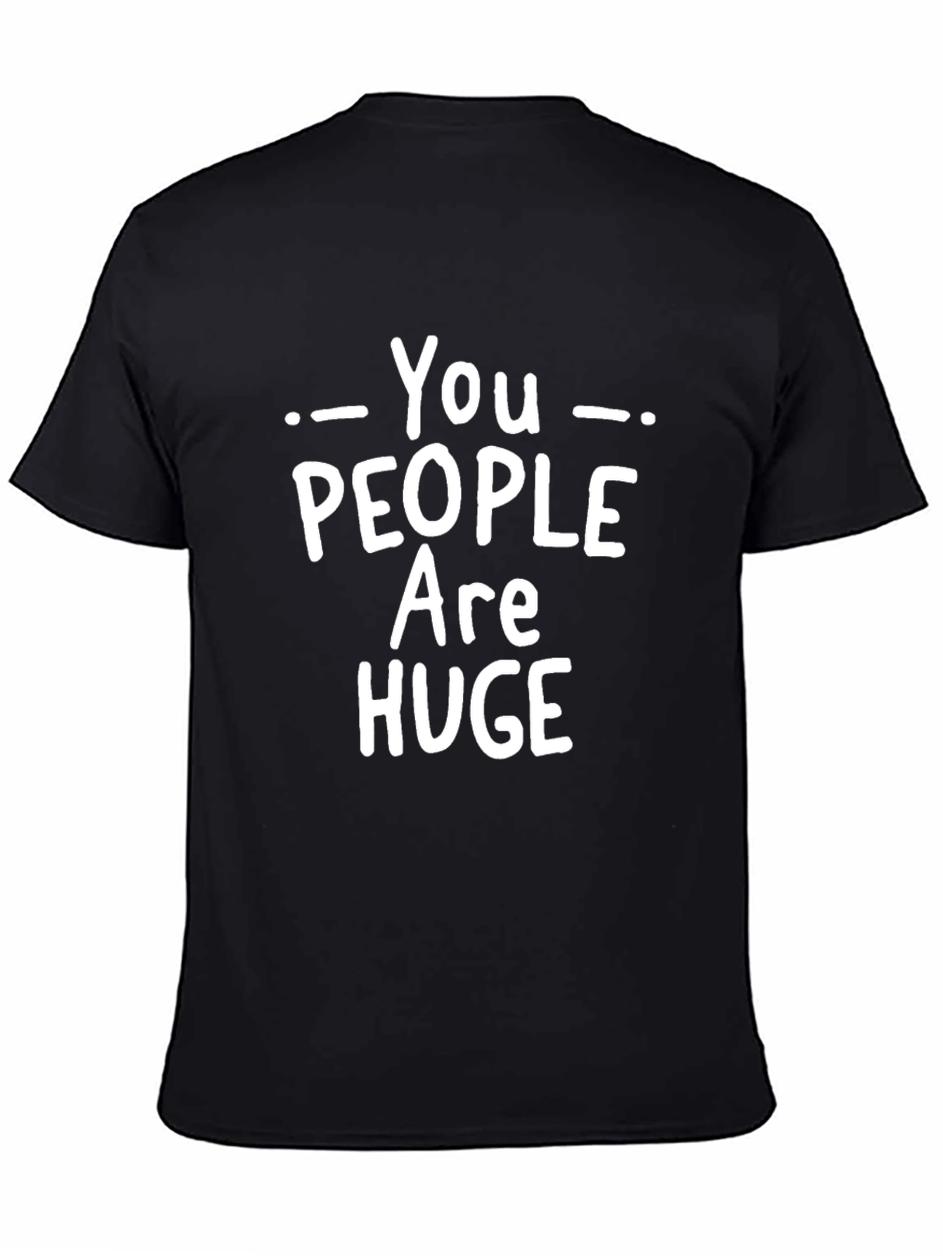 Humorous You People Are Huge Graphic T-Shirt
