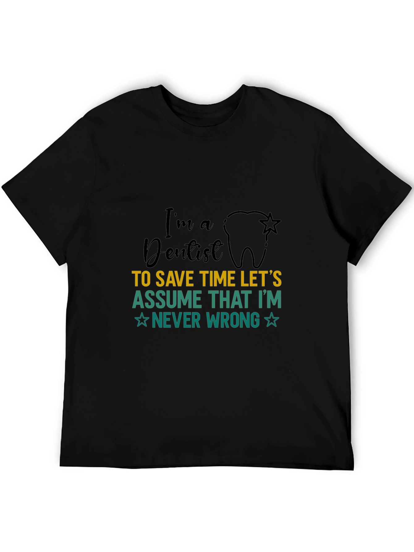 Dentist T-Shirt: Im a Dentist Never Wrong
