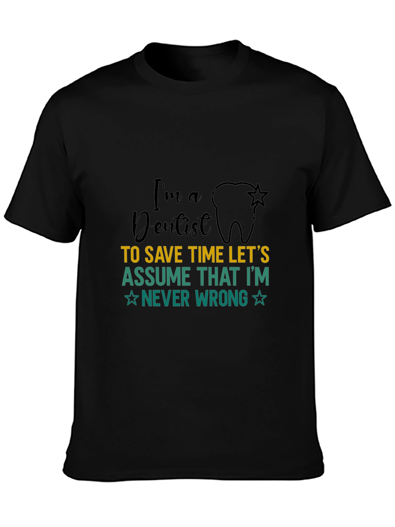 Dentist T-Shirt: Im a Dentist Never Wrong
