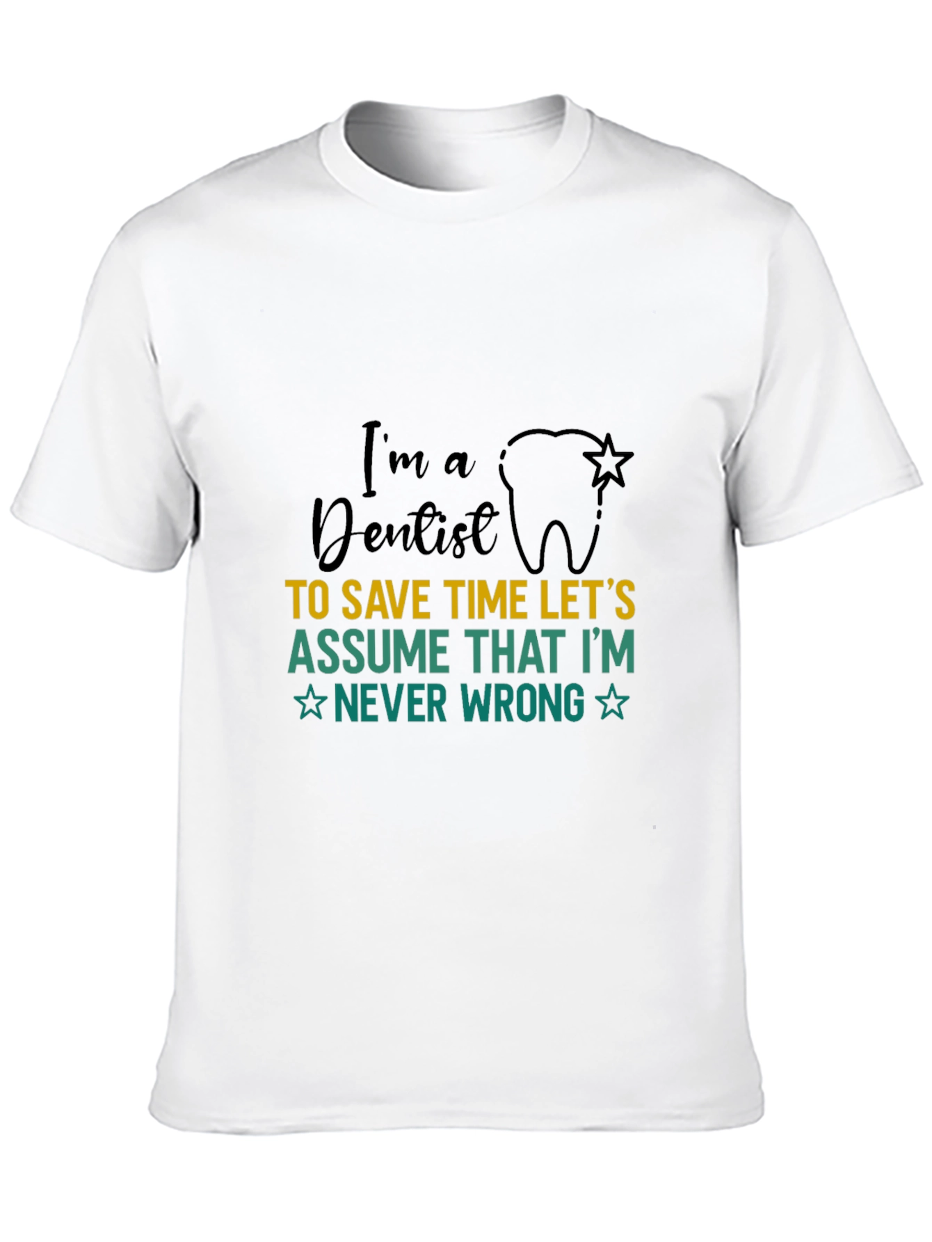 Dentist T-Shirt: Im a Dentist Never Wrong