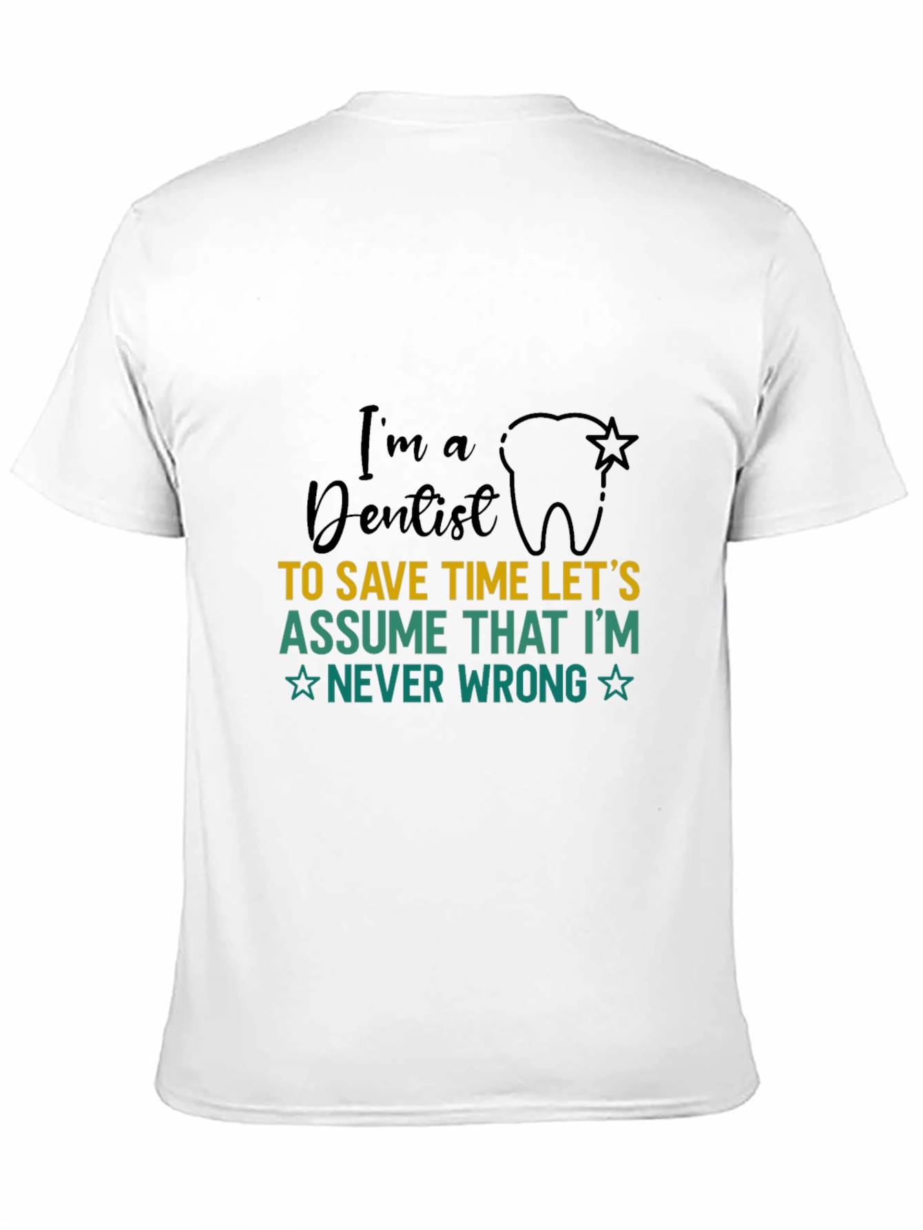 Dentist T-Shirt: Im a Dentist Never Wrong