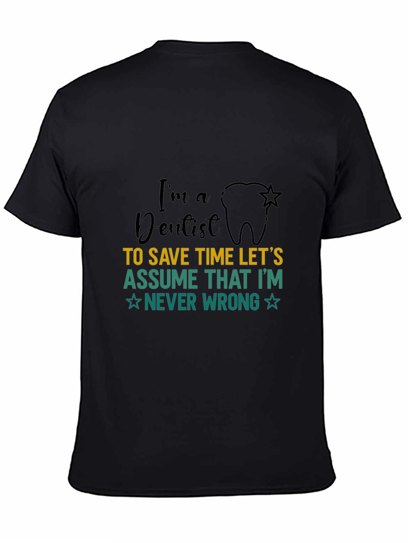 Dentist T-Shirt: Im a Dentist Never Wrong