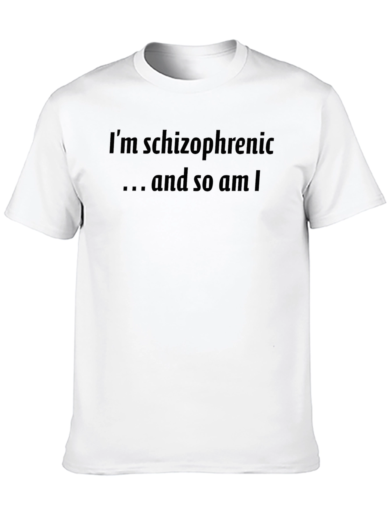 Im Schizophrenic and So Am I T-Shirt