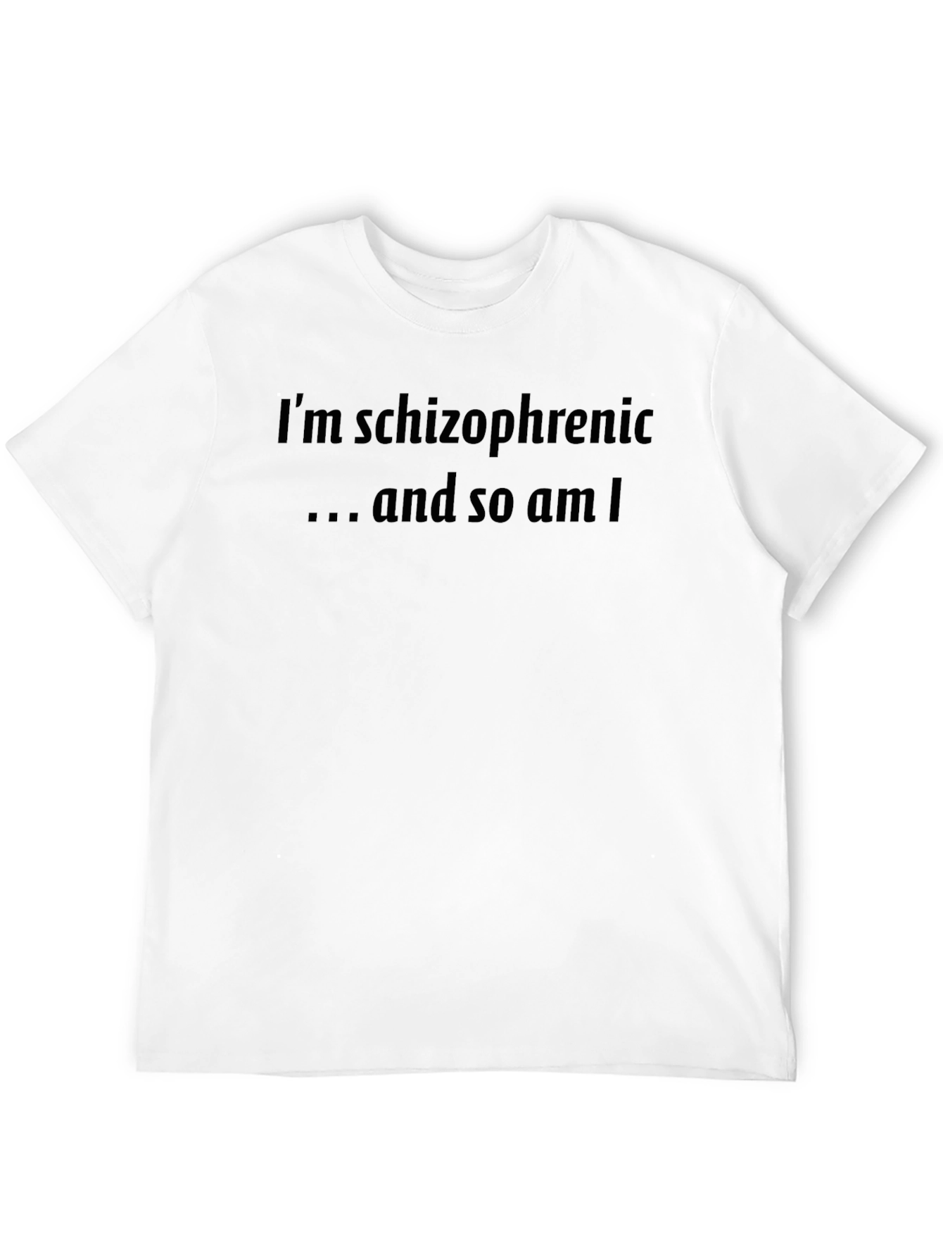 Im Schizophrenic and So Am I T-Shirt