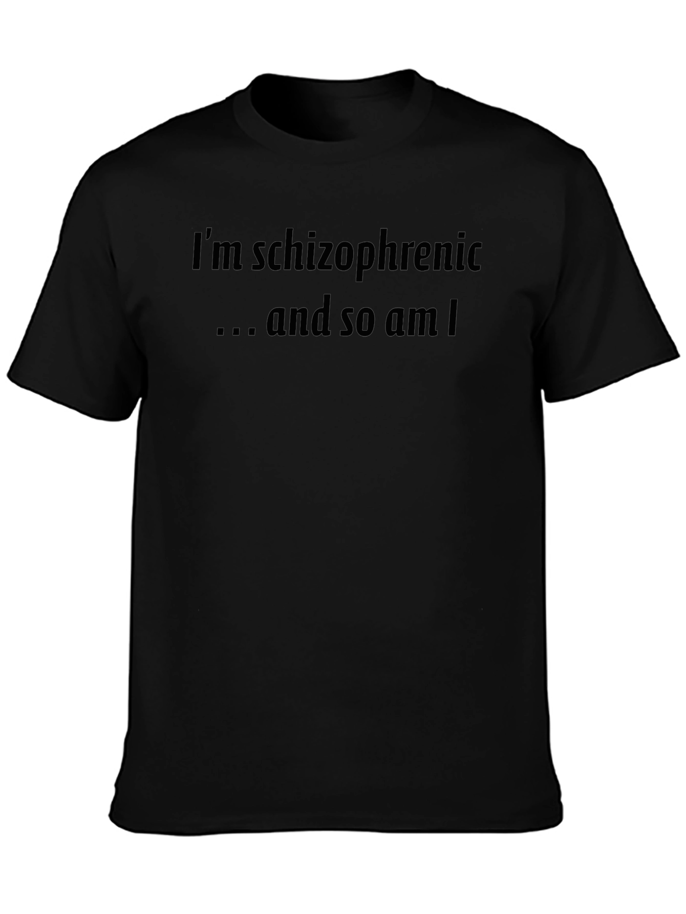 Im Schizophrenic and So Am I T-Shirt