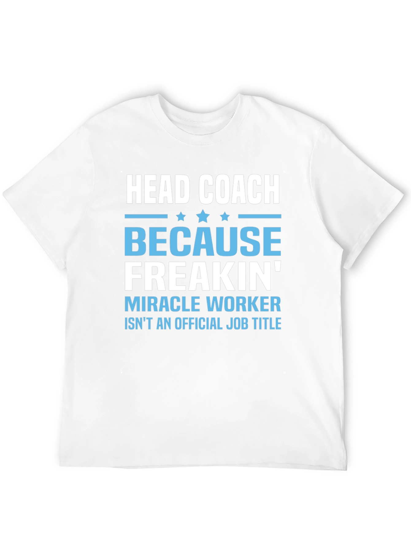 Head Coach Because Freakin Miracle Worker T-Shirt