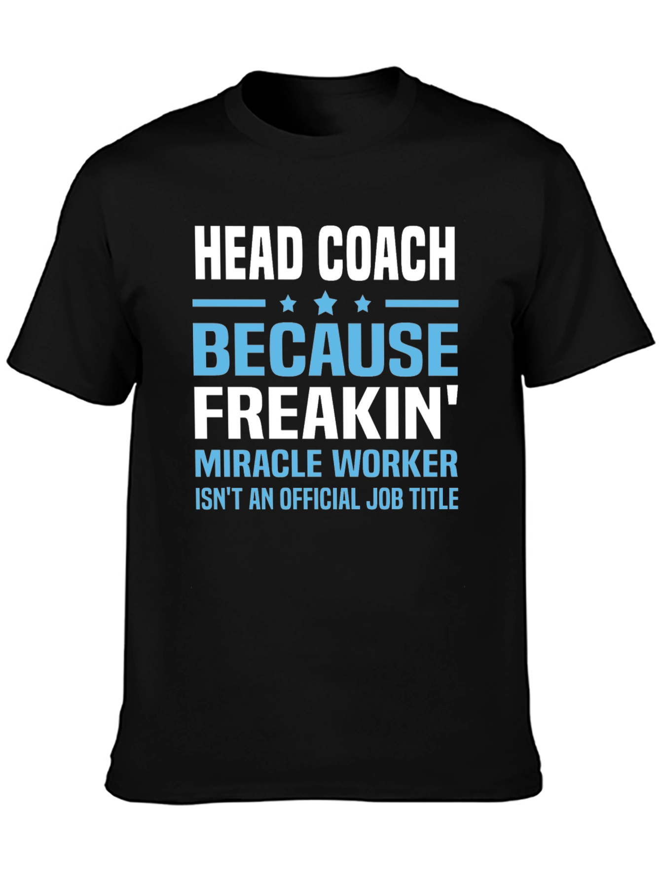 Head Coach Because Freakin Miracle Worker T-Shirt