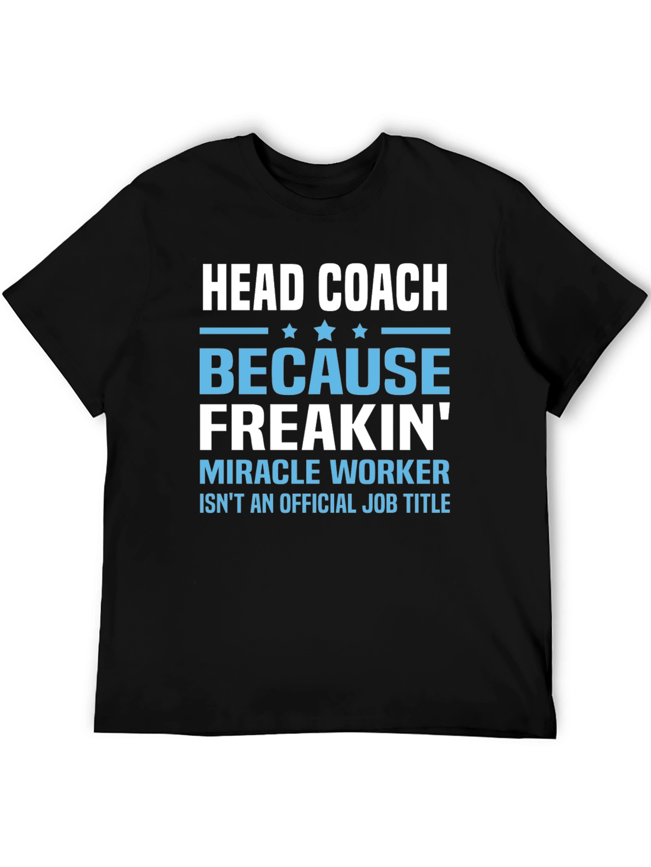 Head Coach Because Freakin Miracle Worker T-Shirt