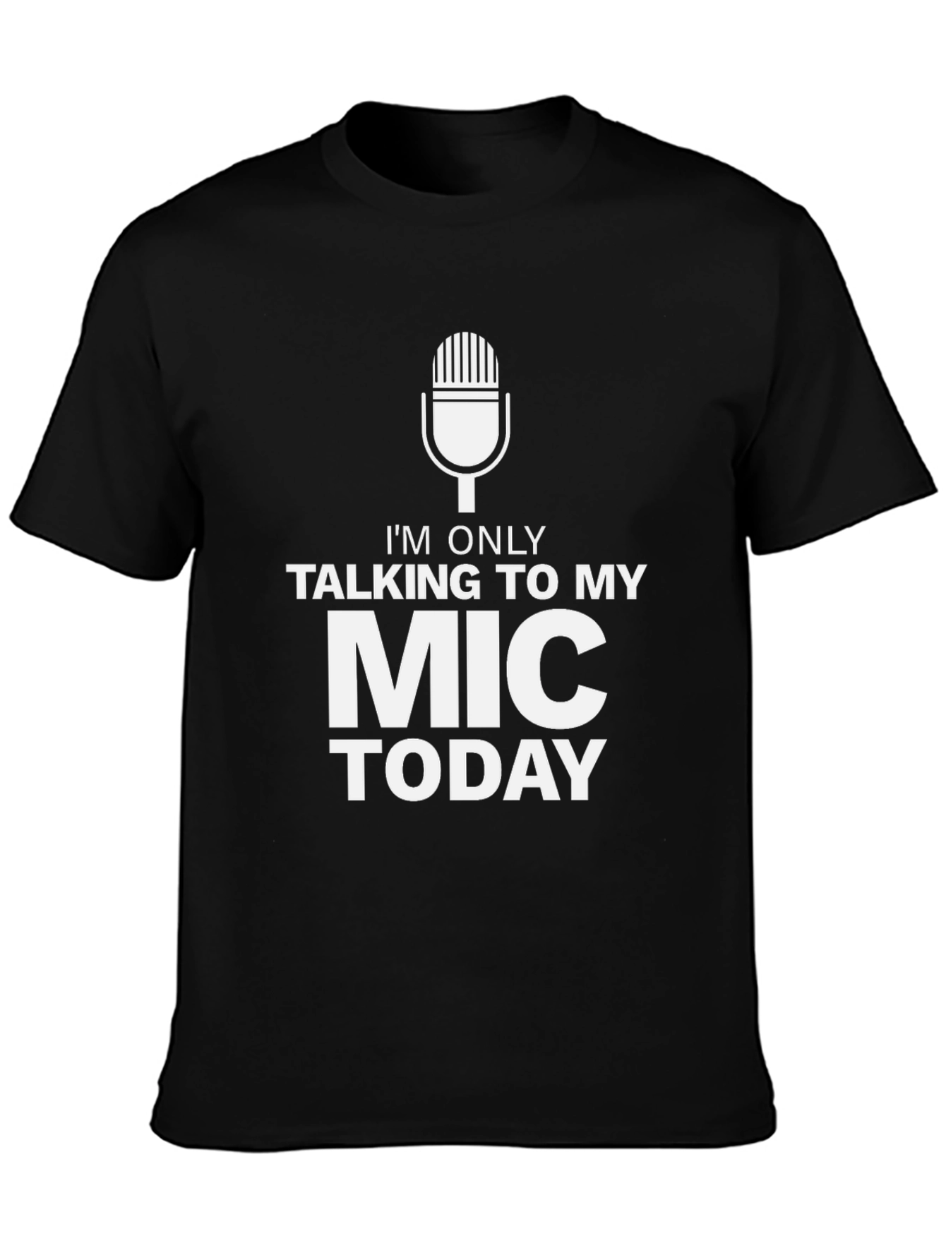 Im Only Talking To My Mic Today Black T-Shirt
