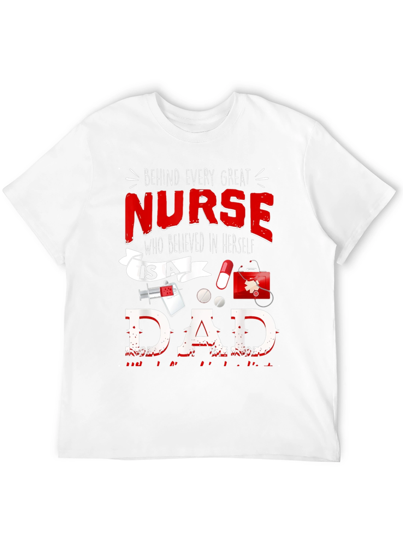 Nurse Dad T-Shirt - Every Great Nurse Believed