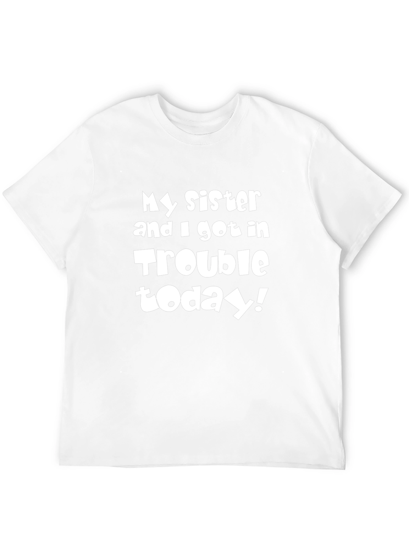 My Sister & I Got in Trouble Today T-Shirt