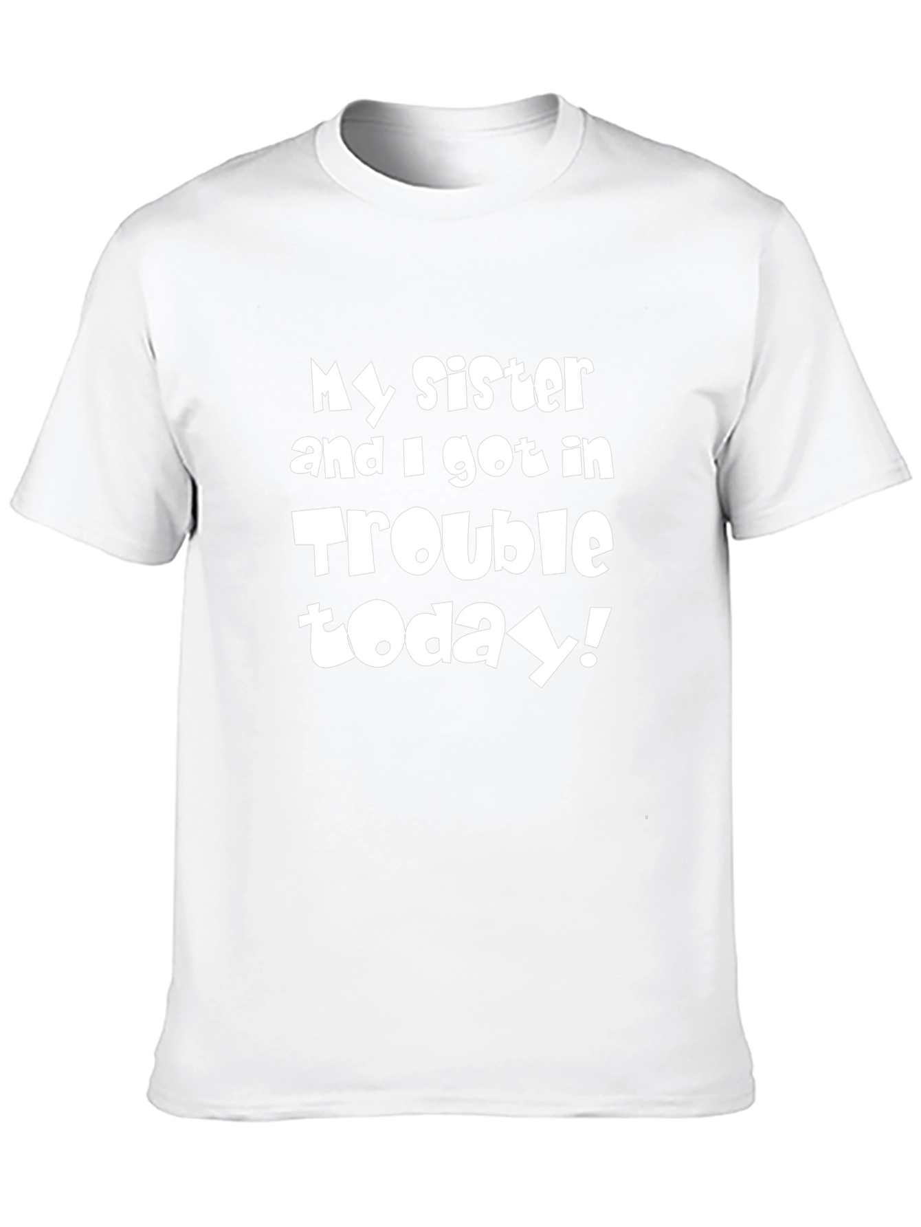 My Sister & I Got in Trouble Today T-Shirt