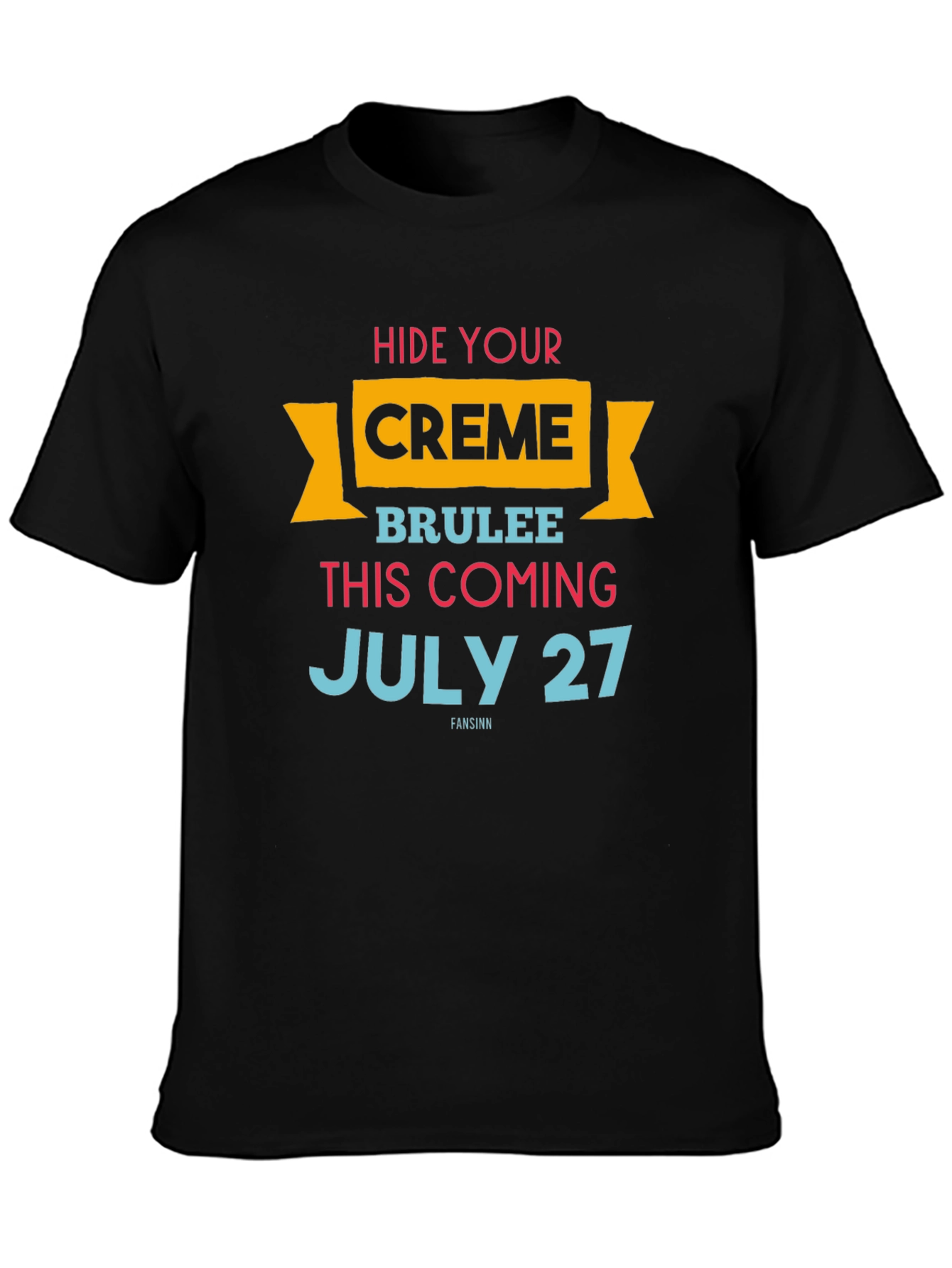 Hide Your Creme Brulee T-Shirt - July 27