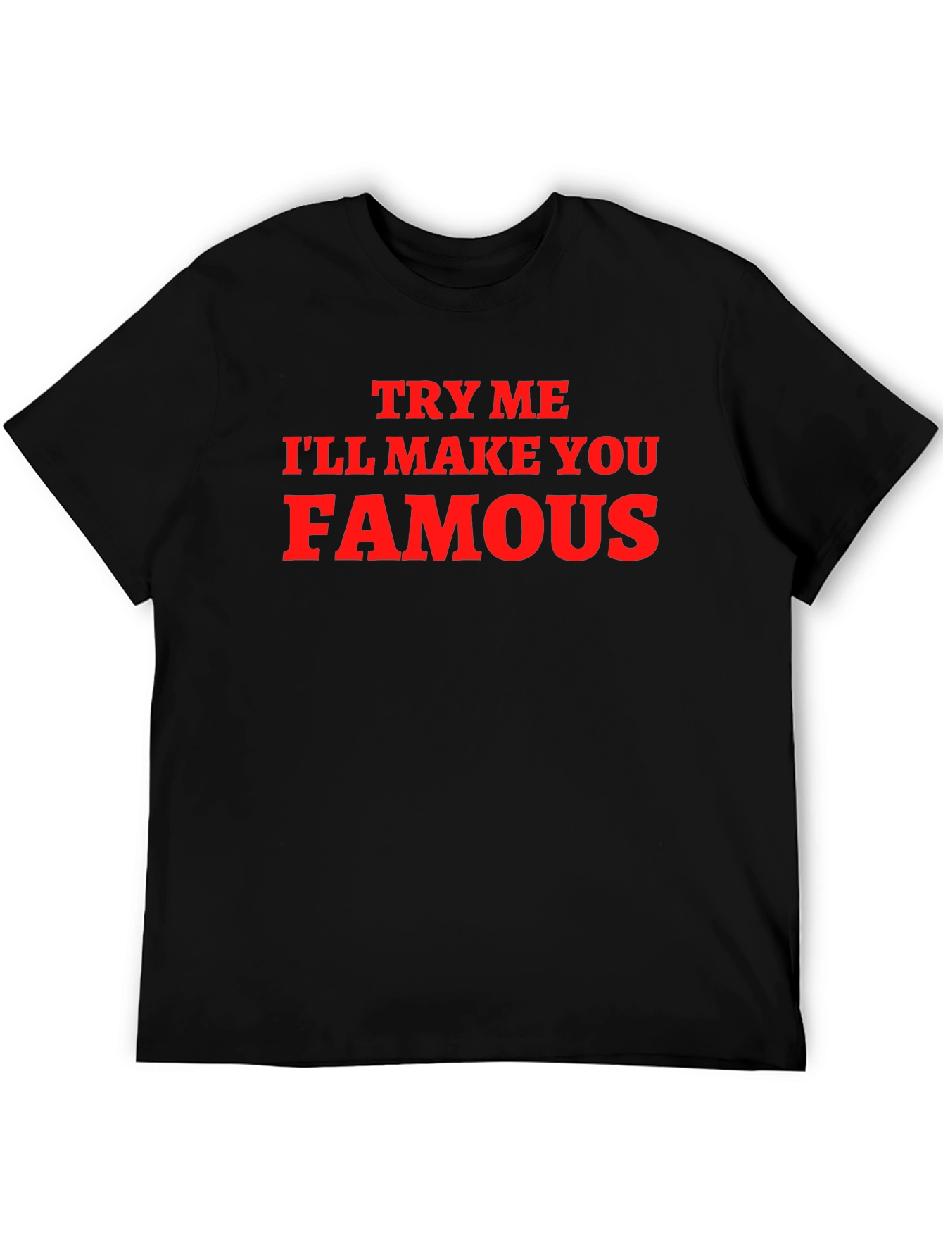 Funny Try Me Ill Make You Famous Graphic T-Shirt