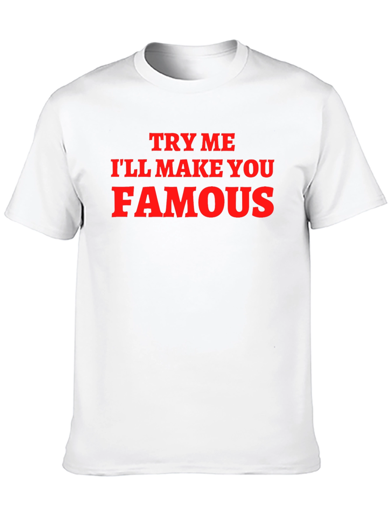 Funny Try Me Ill Make You Famous Graphic T-Shirt
