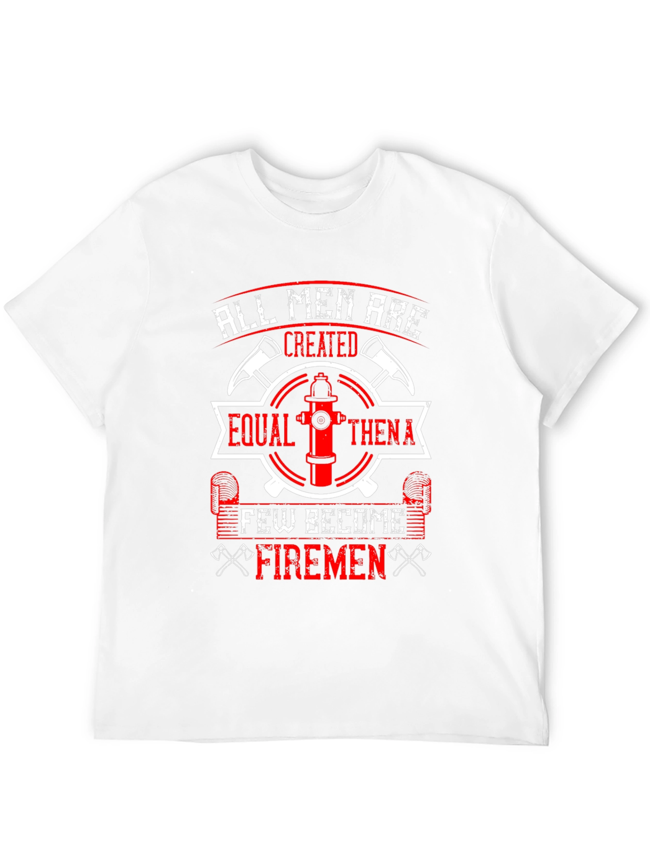 Firemen T-Shirt: All Men Are Created Equal