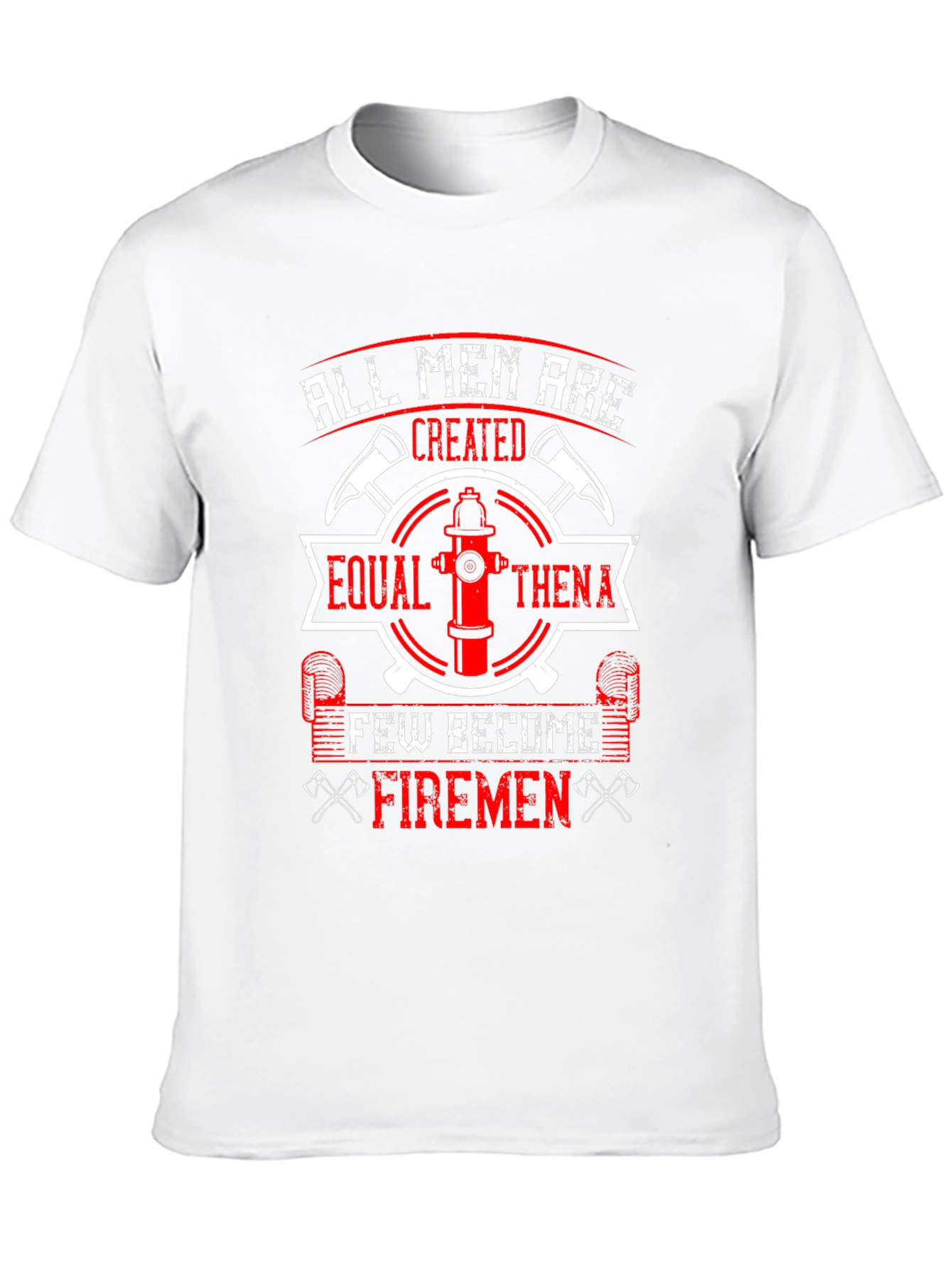 Firemen T-Shirt: All Men Are Created Equal