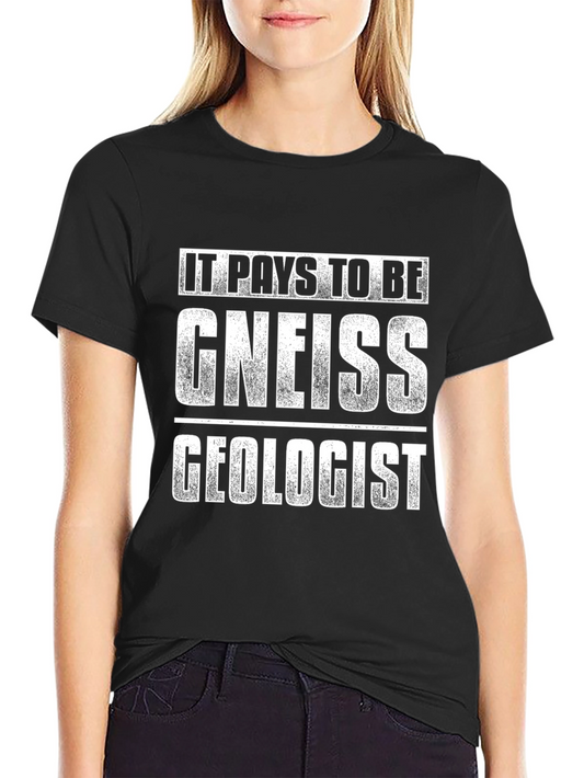 It Pays to Be Gneiss Geologist T-Shirt