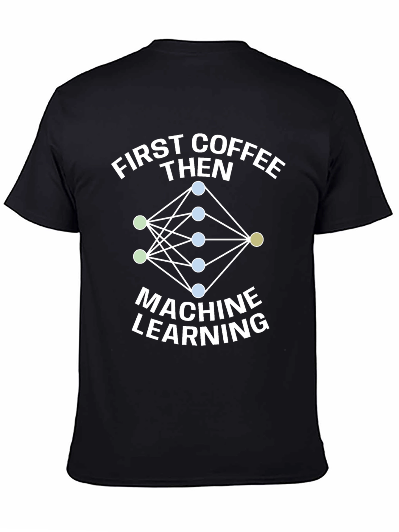 First Coffee Then Machine Learning T-Shirt