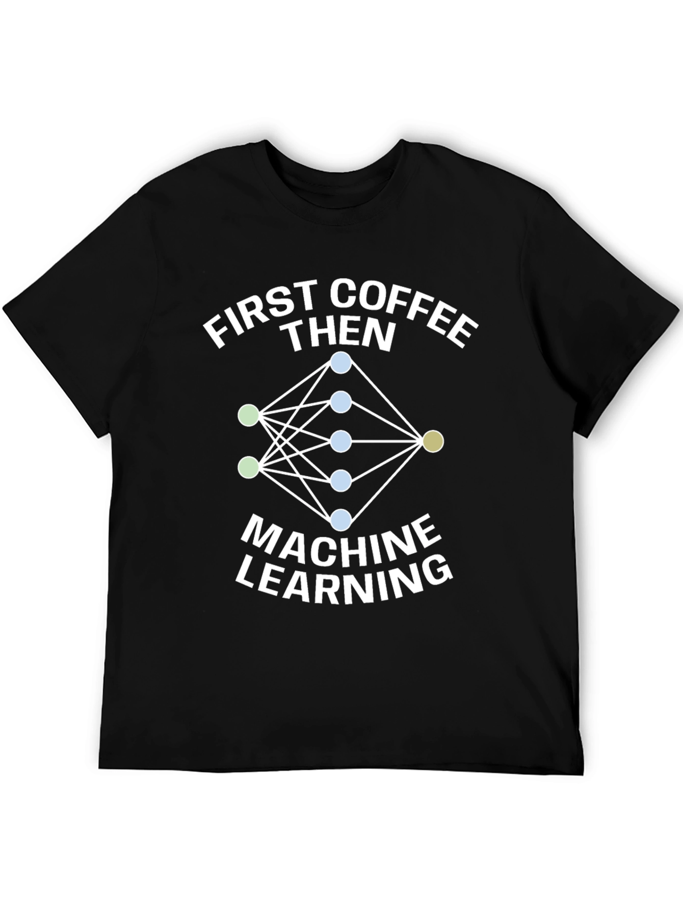 First Coffee Then Machine Learning T-Shirt