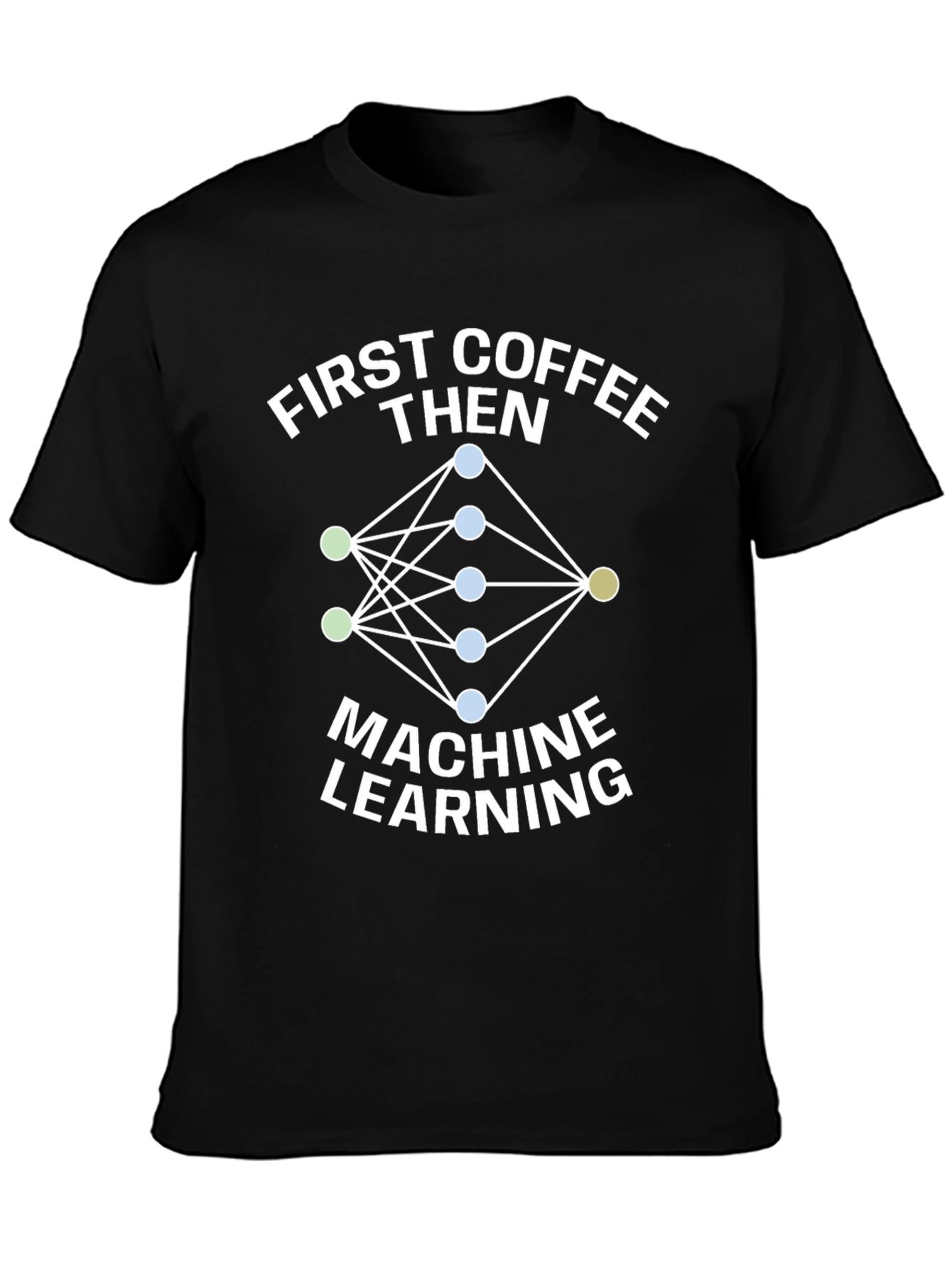 First Coffee Then Machine Learning T-Shirt