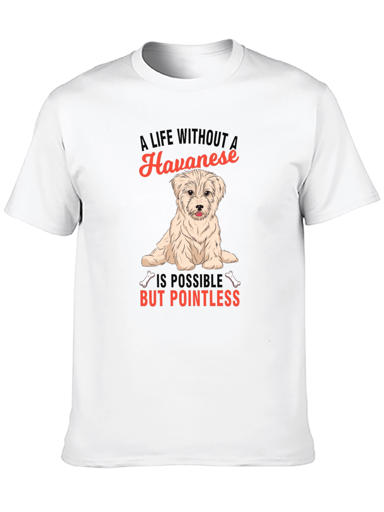 Havanese Dog T-Shirt: A Life Without is Pointless