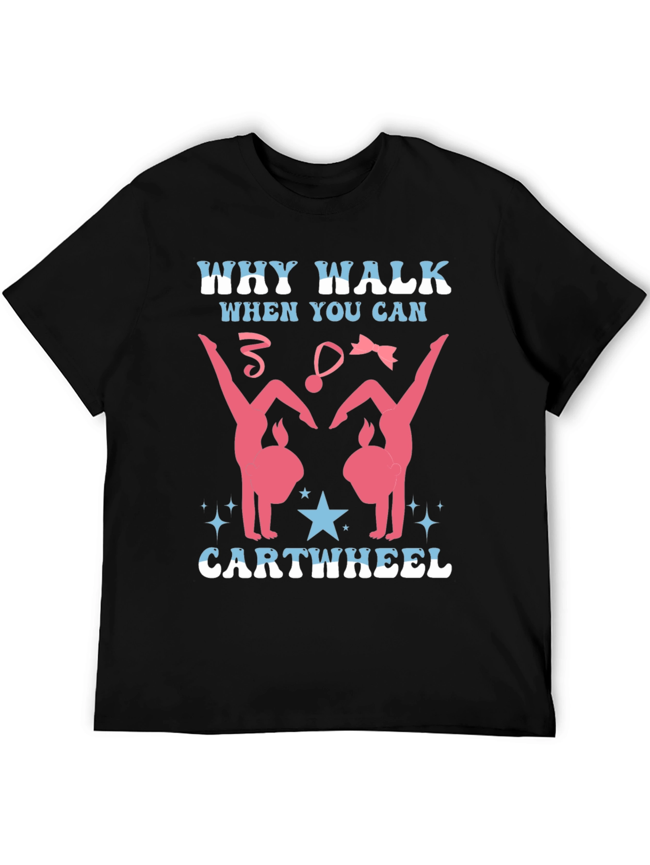 Gymnast T-Shirt - Why Walk? Cartwheel!