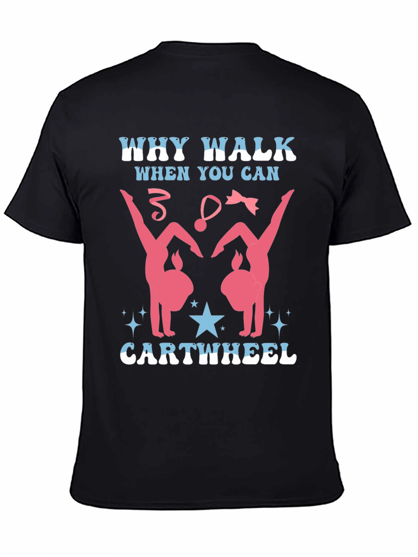 Gymnast T-Shirt - Why Walk? Cartwheel!