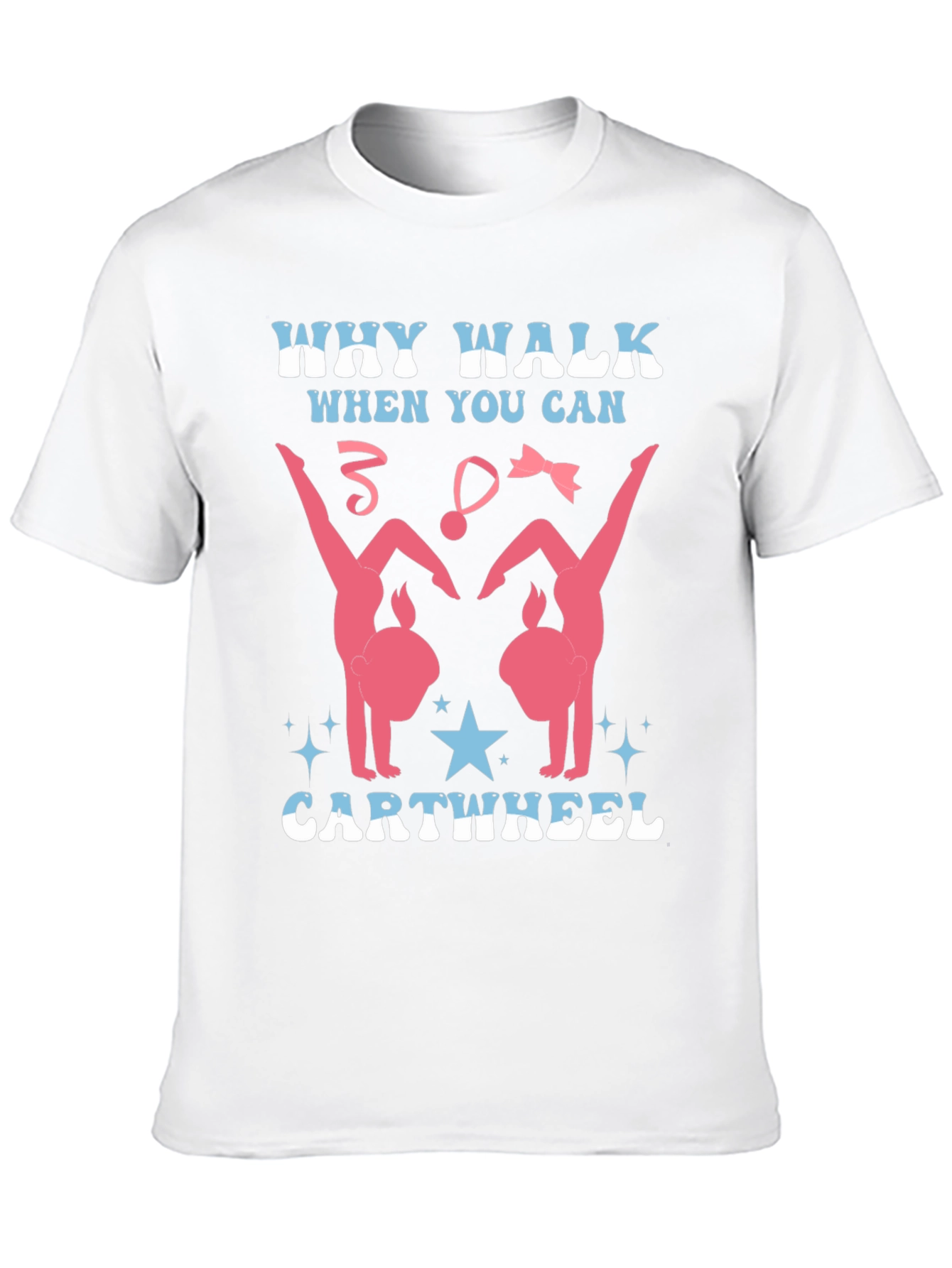 Gymnast T-Shirt - Why Walk? Cartwheel!