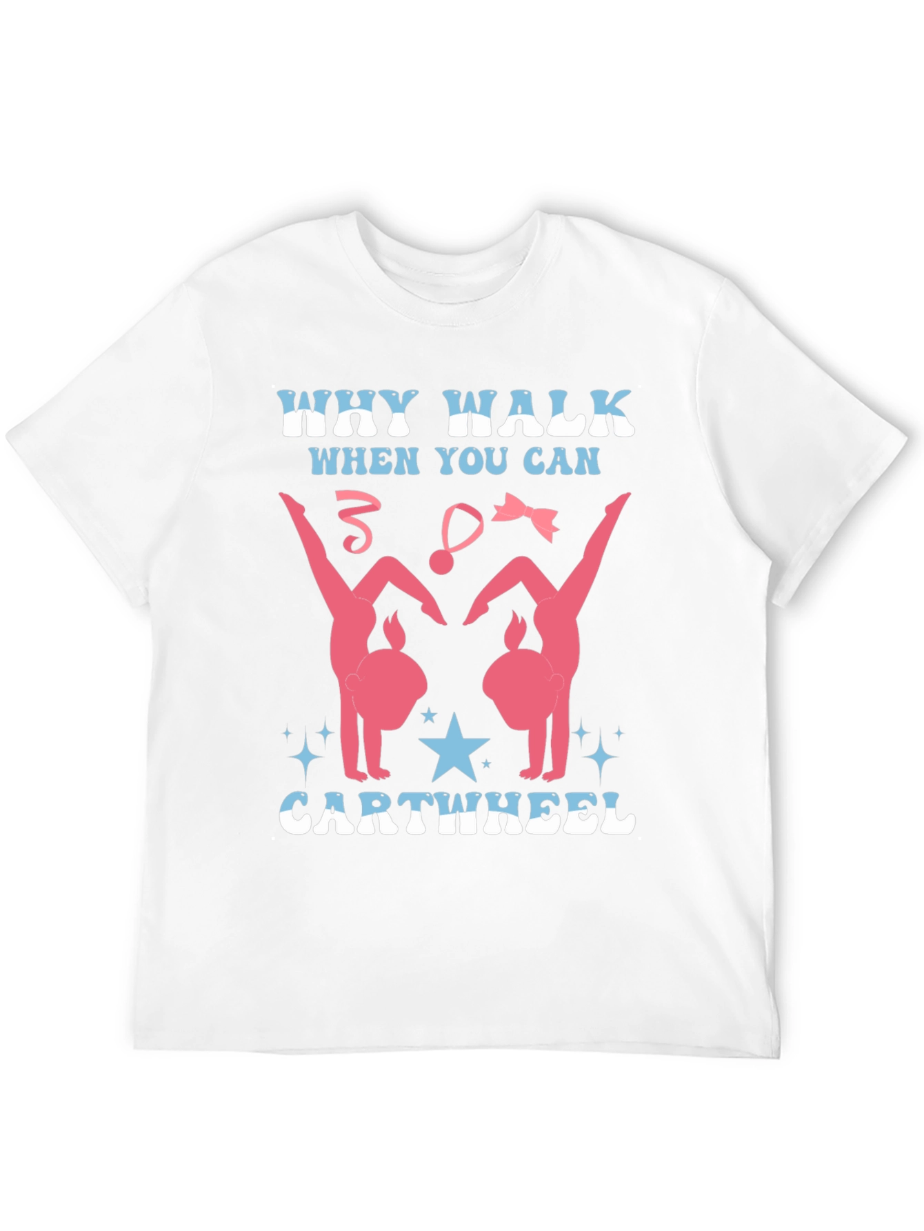 Gymnast T-Shirt - Why Walk? Cartwheel!