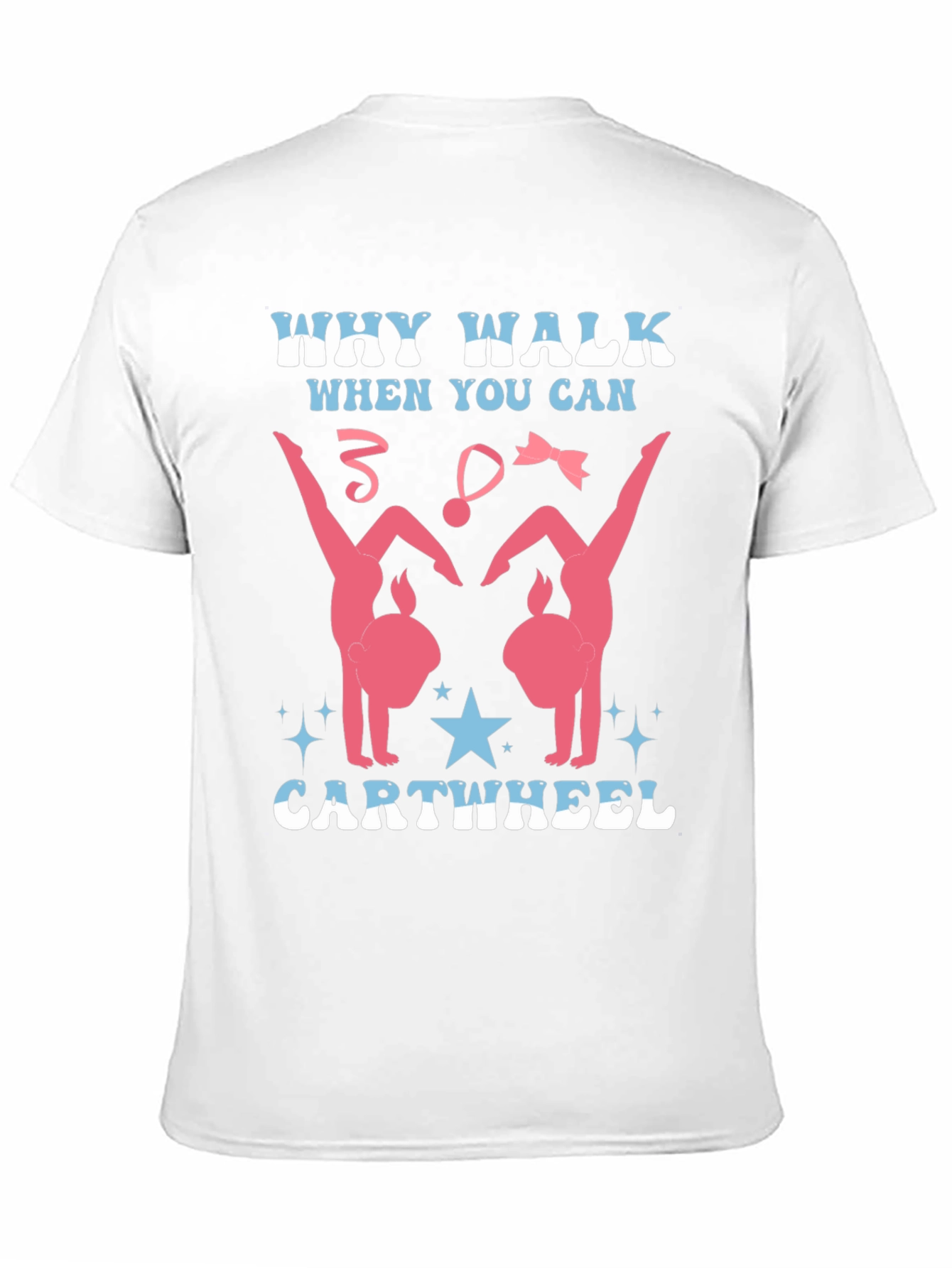 Gymnast T-Shirt - Why Walk? Cartwheel!