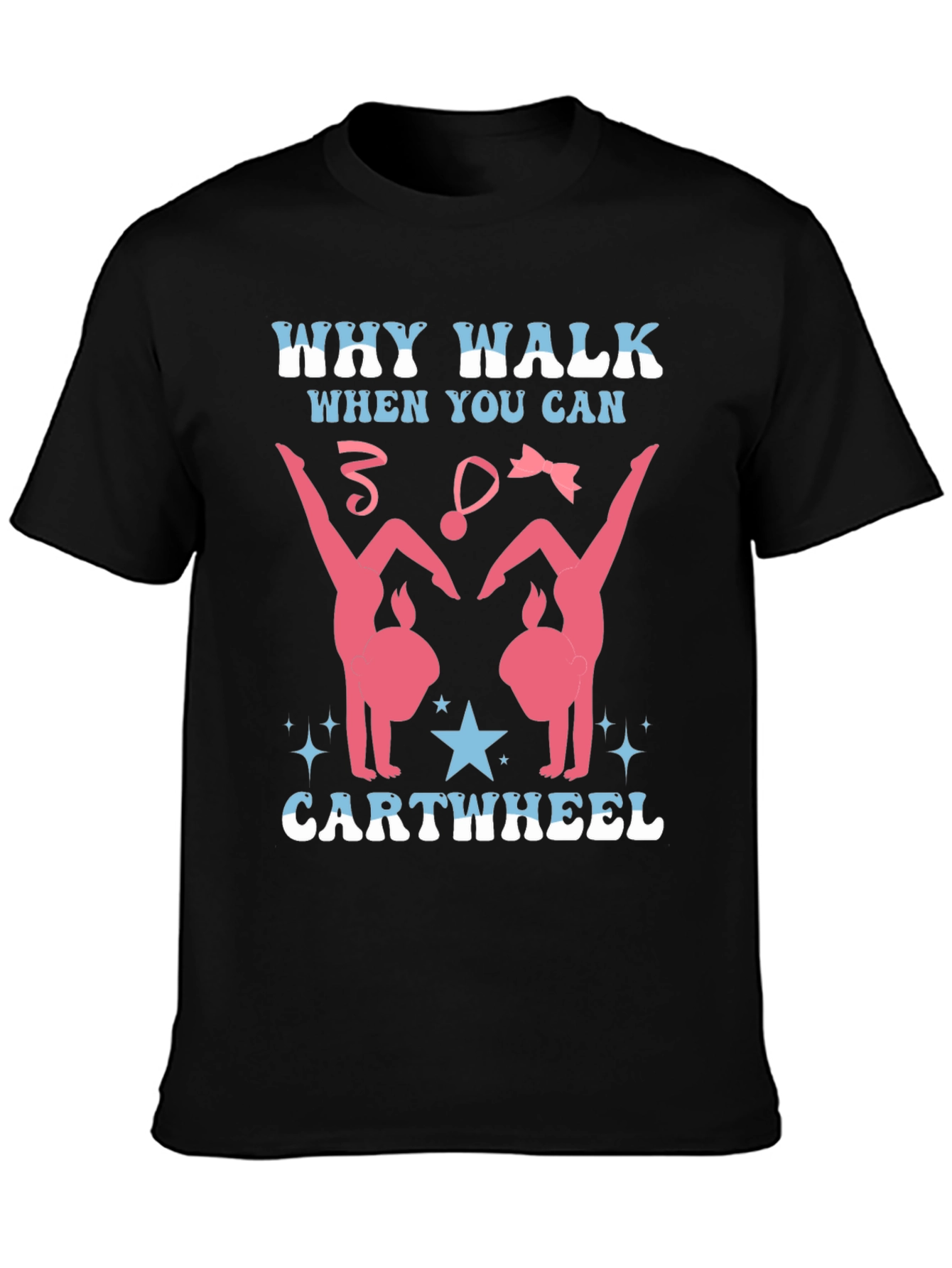 Gymnast T-Shirt - Why Walk? Cartwheel!