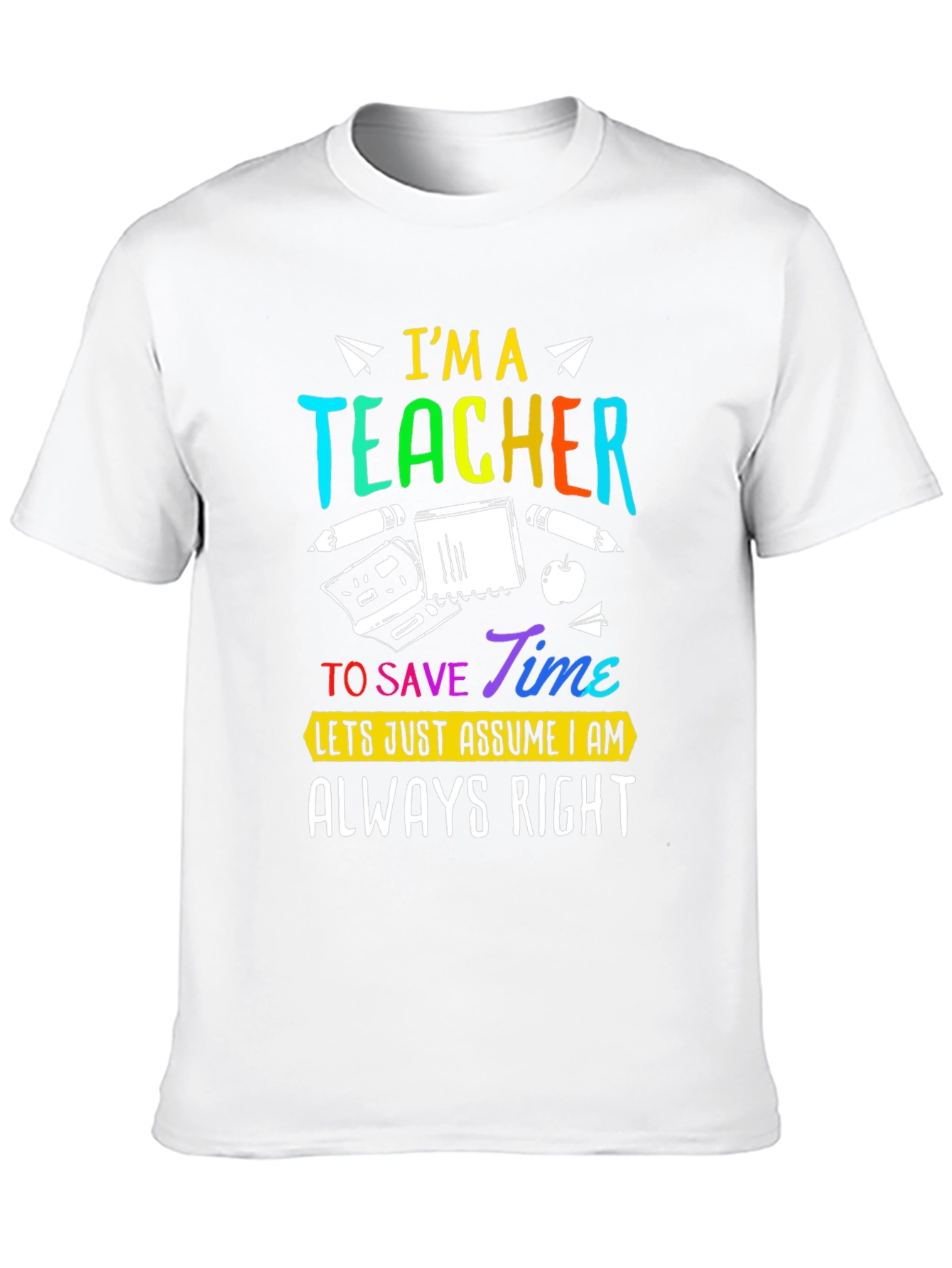 Im A Teacher Always Right Graphic Tee