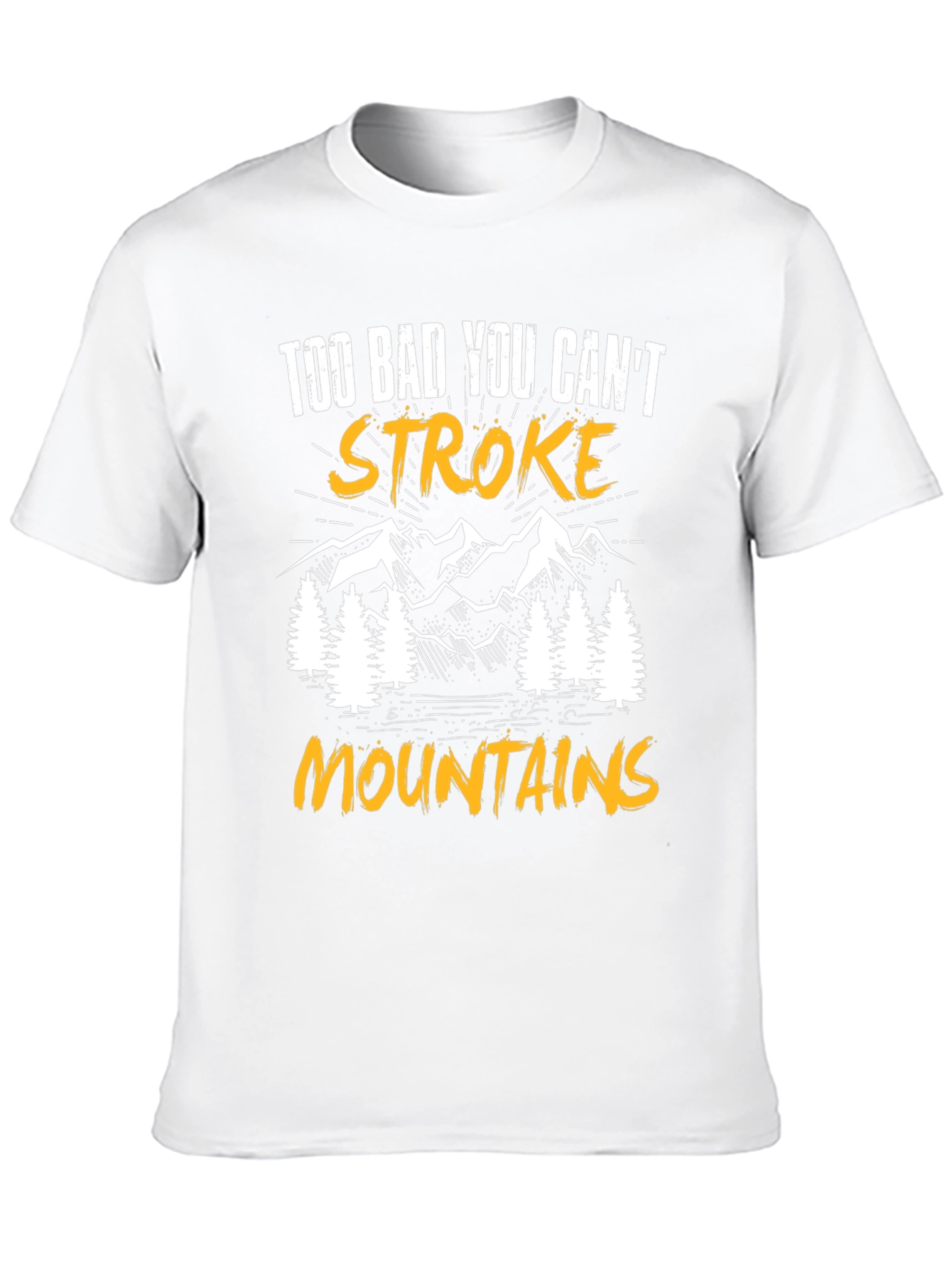 Too Bad You Cant Stroke Mountains T-Shirt