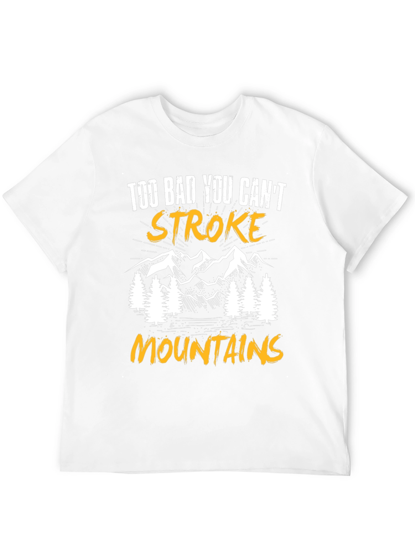 Too Bad You Cant Stroke Mountains T-Shirt