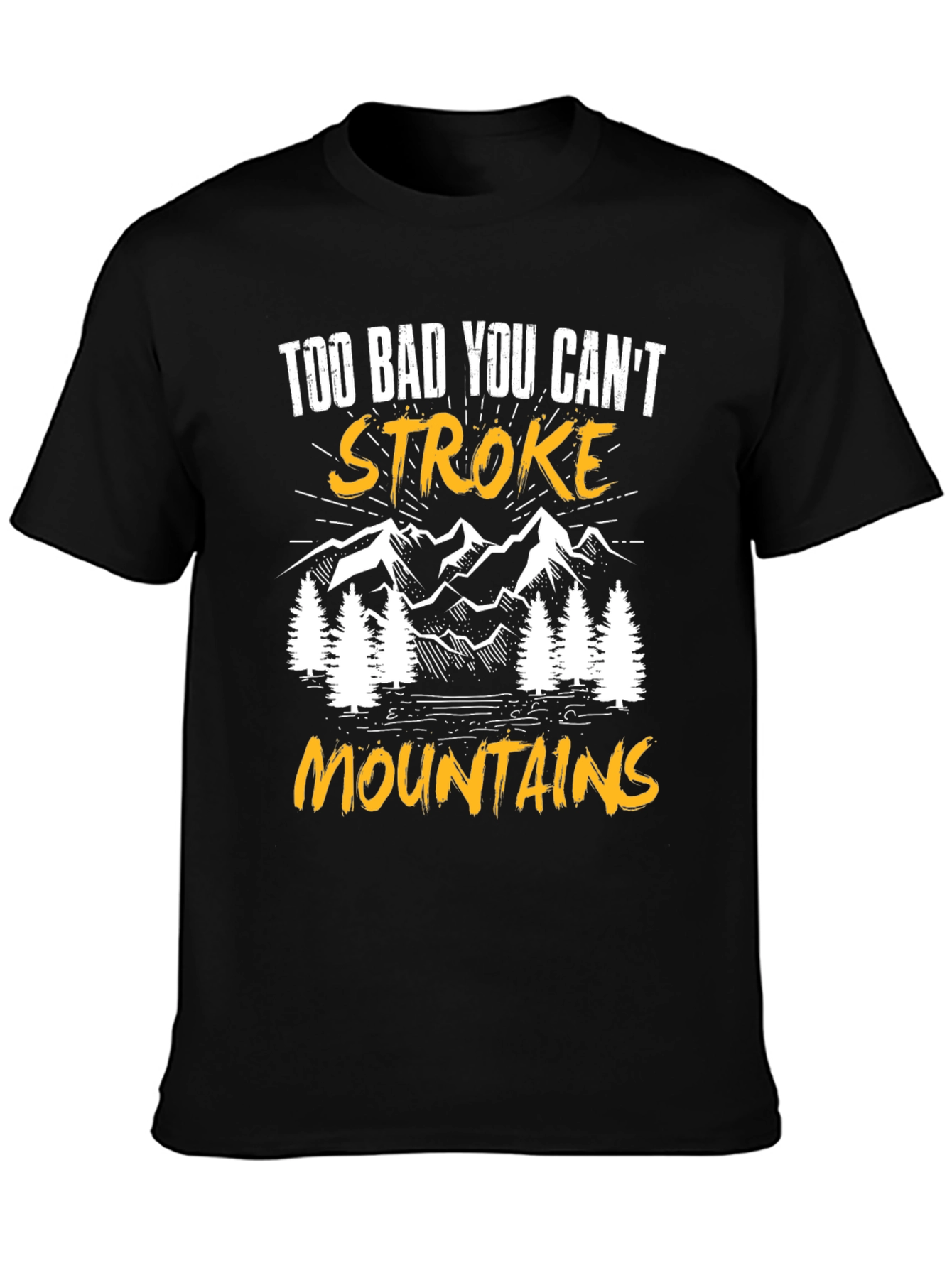 Too Bad You Cant Stroke Mountains T-Shirt