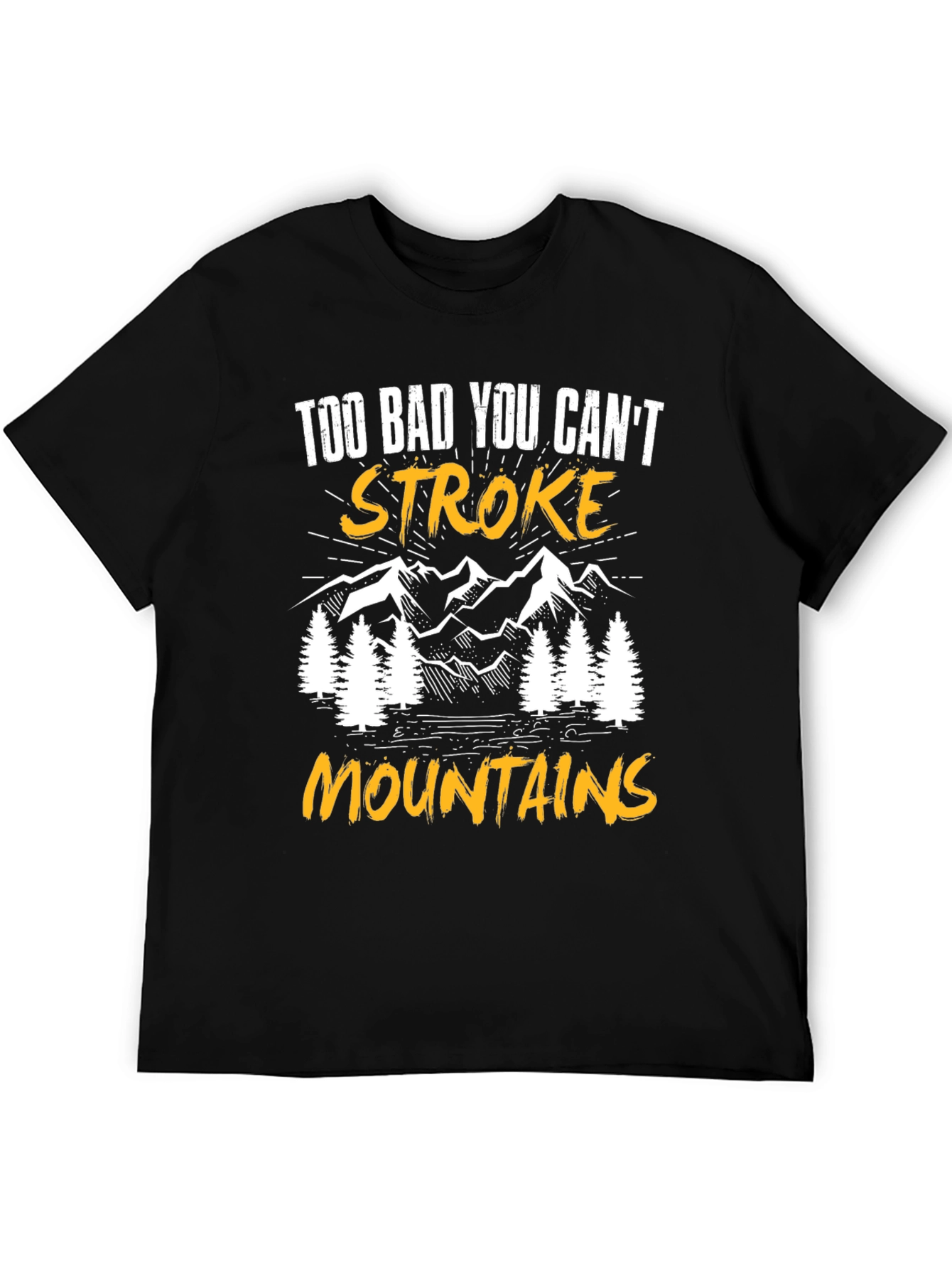 Too Bad You Cant Stroke Mountains T-Shirt