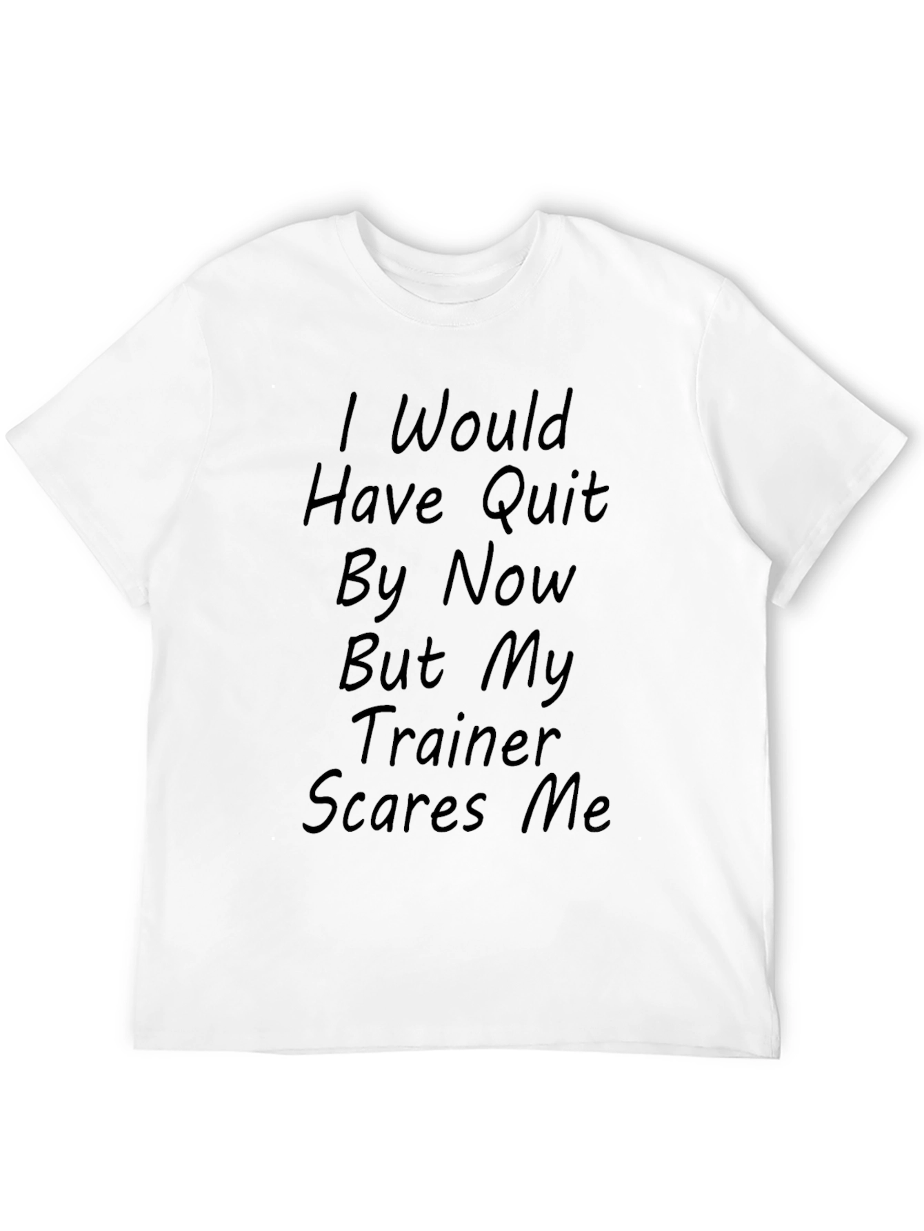 Funny Trainer T-Shirt: I Would Have Quit By Now