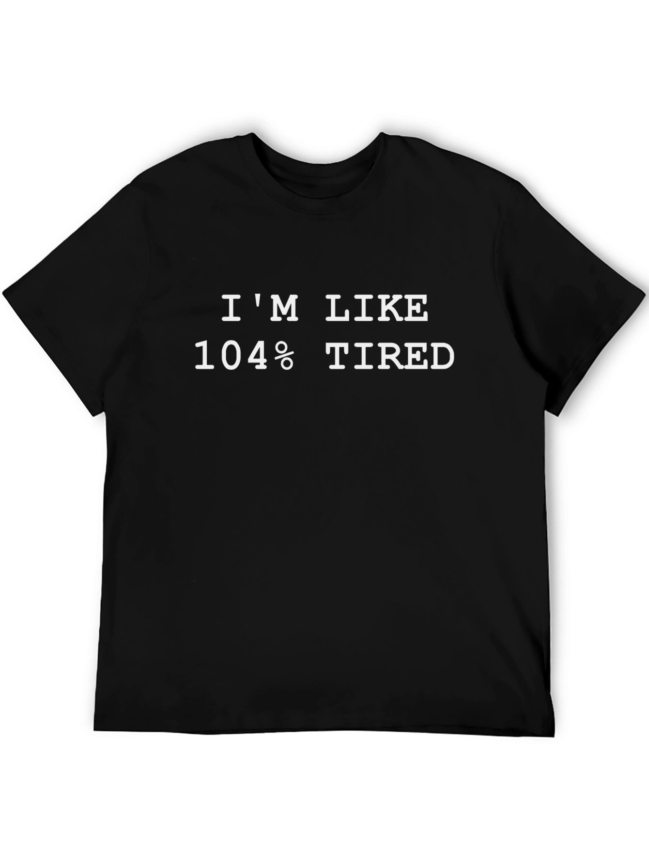 Im Like 104% Tired Black T-Shirt